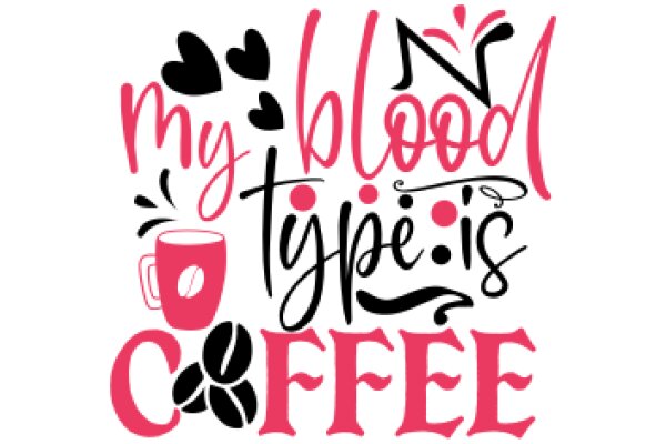 Coffee Lovers Unite: A Graphic Celebrating the Joy of My Blood Type Is Coffee