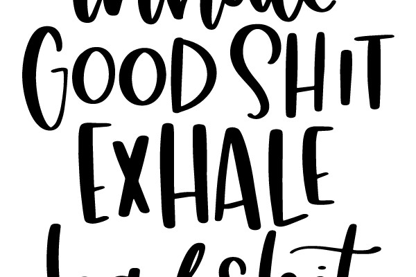 Inhale Good Shit Exhale Bad Shit