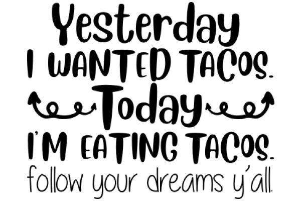 A Humorous Take on Taco Cravings: Yesterday I Wanted Tacos, Today I'm Eating Tacos, Tomorrow I'll Follow My Dreams 'y' All.