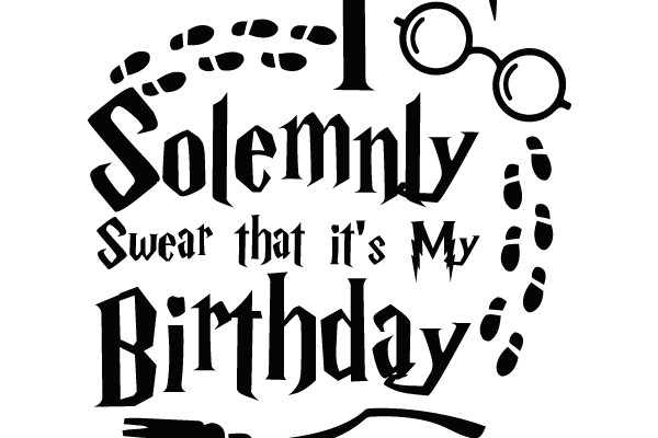 I Solemnly Swear that it's My Birthday