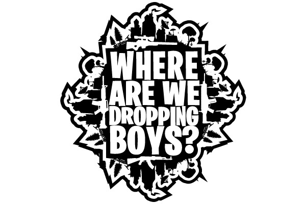 WHERE ARE WE DROPPING BOYS?