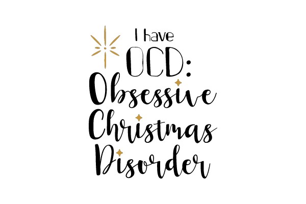 I have OCD: Obsessive Christmas Disorder