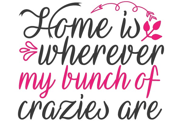 Home is Wherever My Bunch of Crazies Are