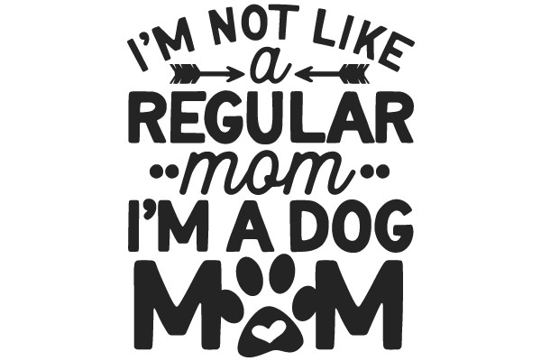 I'm Not Like a Regular Mom, I'm a Dog Mom