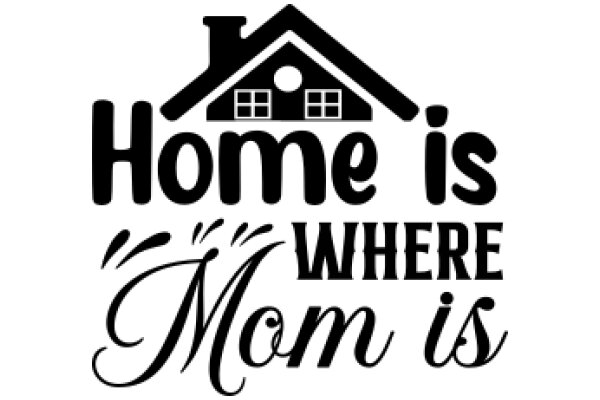 Home is Where Mom is: A Symbol of Family and Love