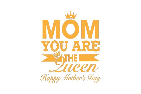 Mom You Are the Queen