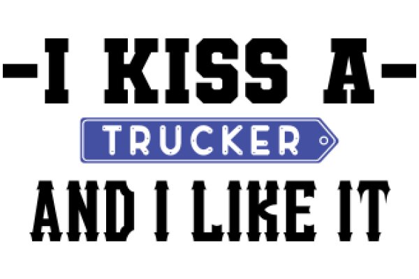 A Playful Take on a Famous Quote: 'I Kiss A Trucker and I Like It' - A Humorous Sign