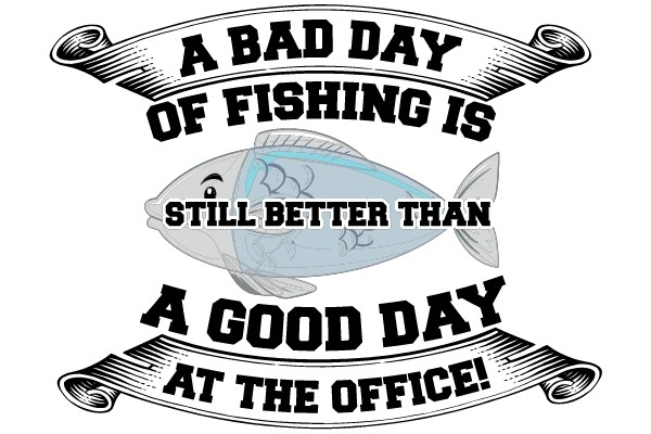 A Bad Day of Fishing is Still Better Than a Good Day at the Office!