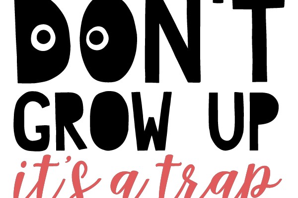 Don't Grow Up It's a Trap