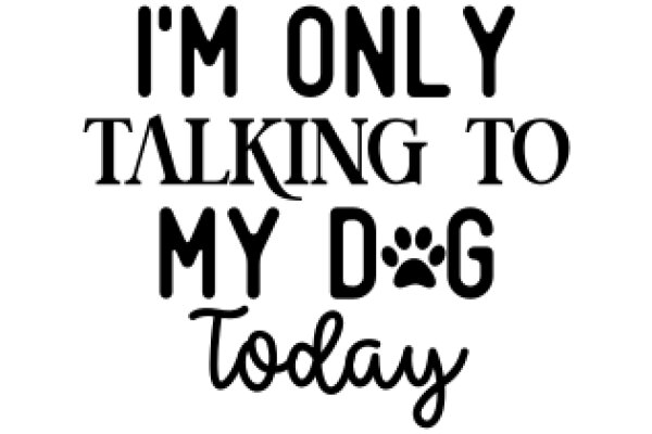 A Humorous Take on a Dog's Perspective: 'I'm Only Talking to My Dog Today'
