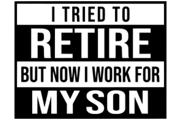 A Father's Words of Encouragement: 'I Tried to Retire, But Now I Work for My Son'