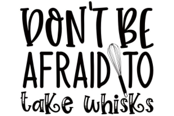 Don't Be Afraid to Take Whisks: A Playful Guide to Embracing Your Inner Chef