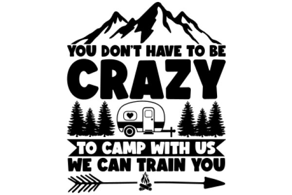 A Humorous Take on Camping: 'You Don't Have to Be Crazy to Camp with Us, We Can Train You!'