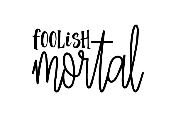 Foolish Mortal