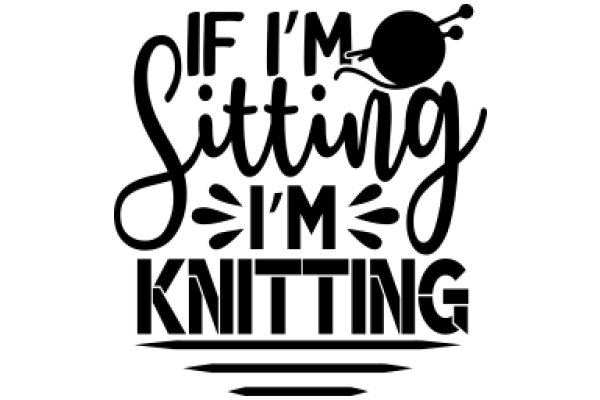 If I'm Sitting, I'm Knitting: A Playful Guide to the Art of Knitting