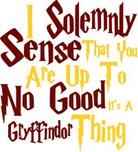 A Humorous Quote from the Harry Potter Universe: 'I Solemnly Sense That You Are Up to No Good, It's a Gryffindor Thing'