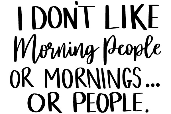 I DON'T LIKE MORNING PEOPLE... OR PEOPLE.