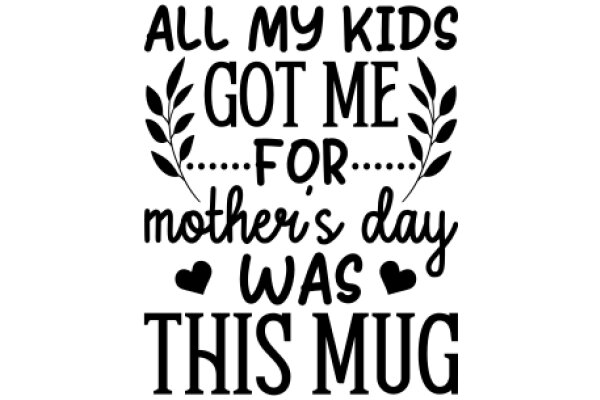 A Mother's Day Mug: All My Kids Got Me For Mothers Day Was This Mug