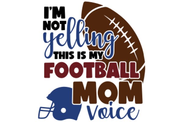 Football Mom Voice: I'm Not Yelling, This is My Football Mom Voice