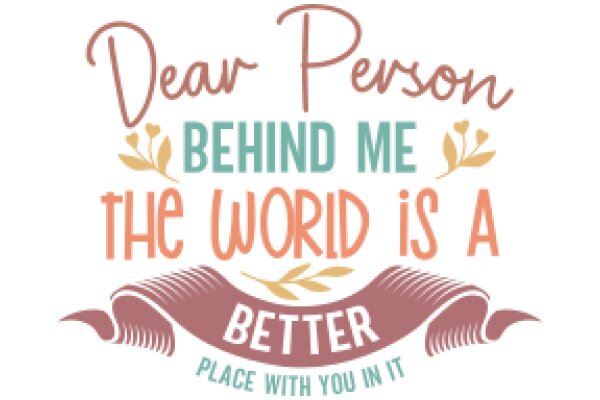 A Heartfelt Message: Dear Person Behind the World, Better Place With You in It