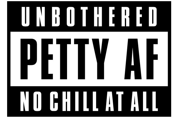 Unbothered Petty AF No Chill at All