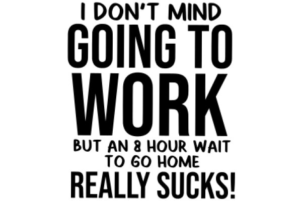 I Don't Mind Going to Work, But an 8-Hour Wait to Go Home Really Sucks!