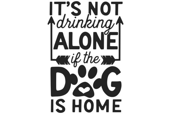 A Humorous Take on the Dog's Perspective: 'It's Not Drinking Alone If the Dog Is Home'