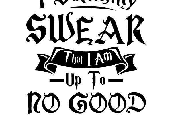 I Solemnly Swear That I Am Up To No Good