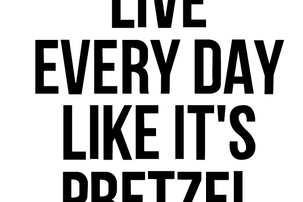 Live Every Day Like It's Pretzel Day
