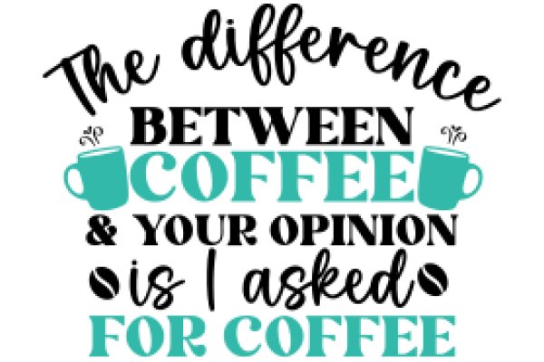 The Difference Between Coffee and Your Opinion: A Visual Guide to the Importance of Asking for Coffee
