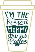 A Humorous Take on a Coffee Cup: 'I'm the Reason Mommy Drinks Coffee'