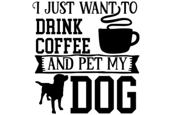I Just Want to Drink Coffee and Pet My Dog