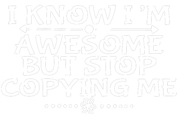 I Know I'm Awesome, But Stop Copying Me