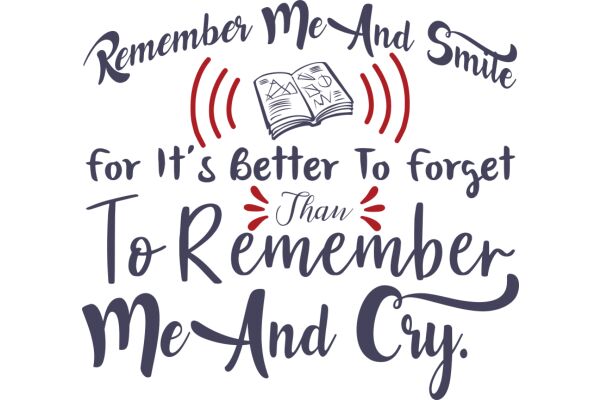 A Heartfelt Reminder: Remember Me and Smile for It's Better to Forget Than to Remember Me and Cry.