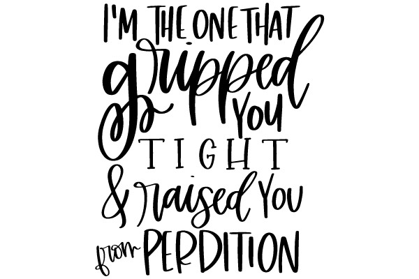 I'm the One That Grpped You Tight & Raised You from Perdition