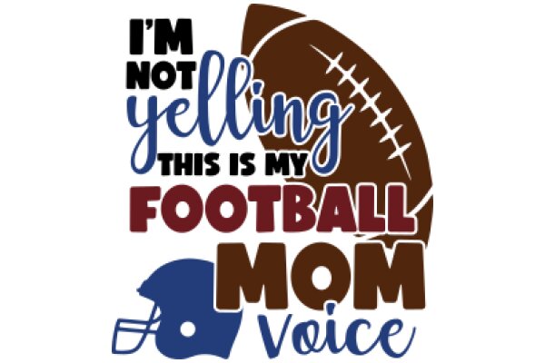 Football Mom Voice: I'm Not Yelling, This Is My Football Mom Voice
