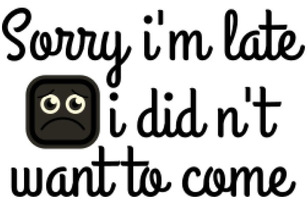 A Humorous Take on Apologies: 'Sorry I'm Late, I Did Not Want to Come'
