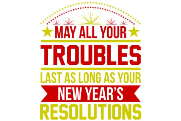 Celebrate the New Year with a Positive Mindset: May All Your Troubles Last as Long as Your New Year's Resolutions!