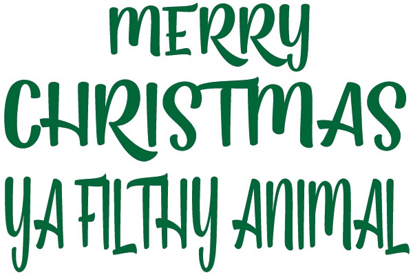 MERRY CHRISTMAS YA FILTHY ANIMAL