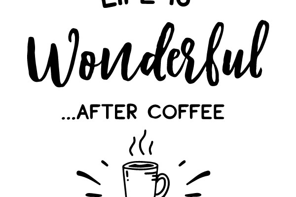 Life is Wonderful ... After Coffee