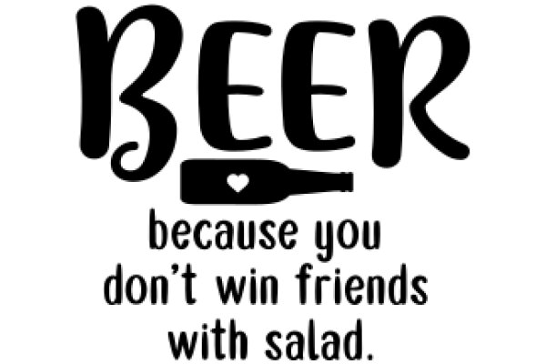 Beer Because You Don't Win Friends with Salad.