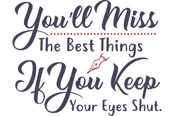 You'll Miss the Best Things If You Keep Your Eyes Shut.