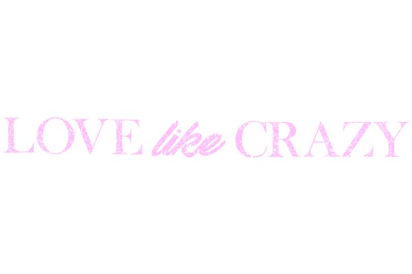 Love Like Crazy: A Visual Affirmation
