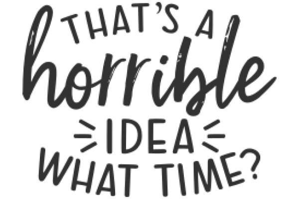 That's a Horrible Idea What Time?