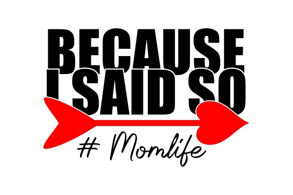 Because I Said So #Momlife