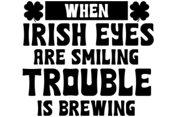 When Irish Eyes Are Smiling Trouble is Brewing