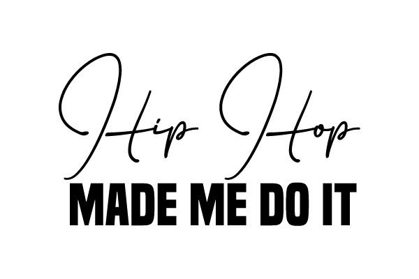 Hip Hop Made Me Do It