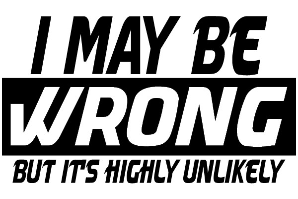 I MAY BE WRONG, BUT IT'S HIGHLY UNLIKELY