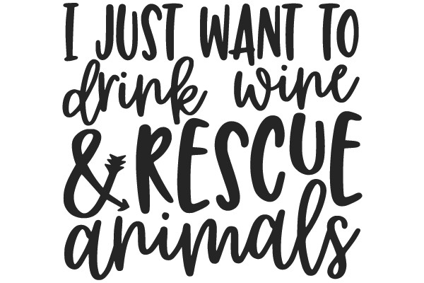 'I JUST WANT TO DRINK WINE & RESCUE ANIMALS'