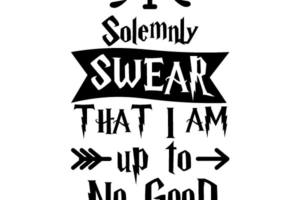 I Solemnly Swear That I Am Up To No Good